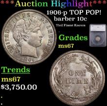 ***Major Highlight*** 1906-p Barber Dime TOP POP! 10c ms67 SEGS (fc)